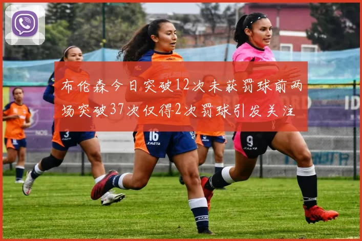 布伦森今日突破12次未获罚球前两场突破37次仅得2次罚球引发关注